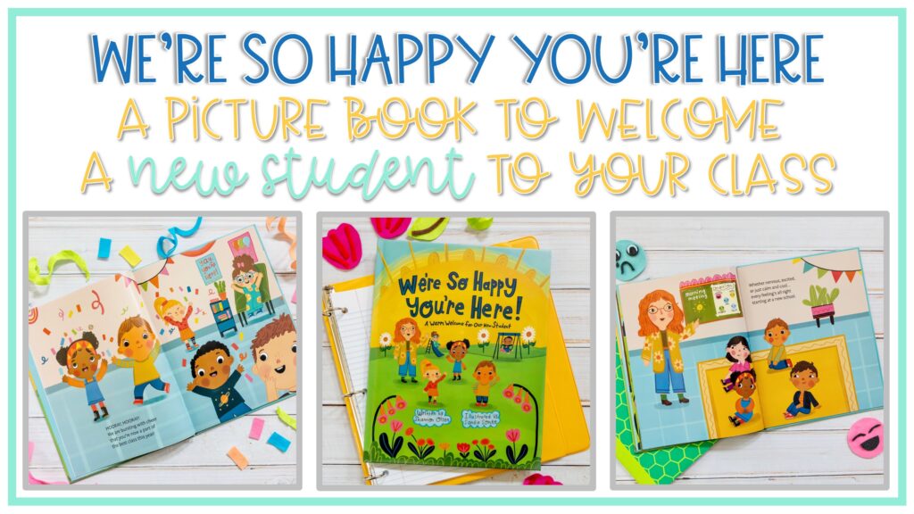 Collage showing the cover and pages of a colorful picture book titled We’re So Happy You’re Here, meant to welcome new students to a class and support building classroom community, with cheerful illustrations of children and teachers.